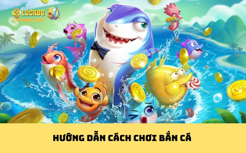 Hướng dẫn cách chơi bắn cá 