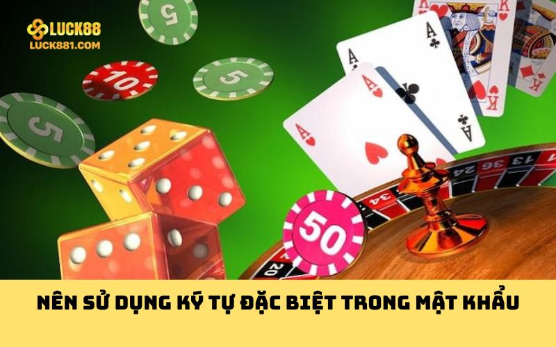 Nên sử dụng ký tự đặc biệt trong mật khẩu