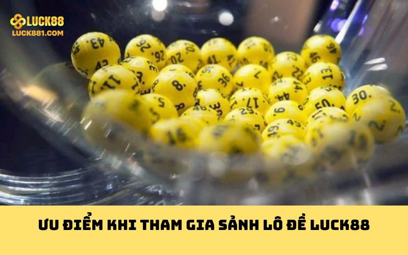 Ưu điểm khi tham gia sảnh lô đề Luck88