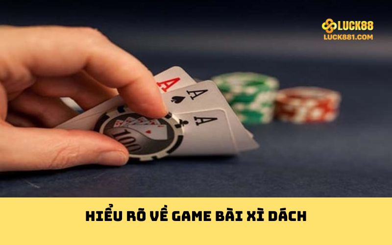 Hiểu rõ về game bài xì dách