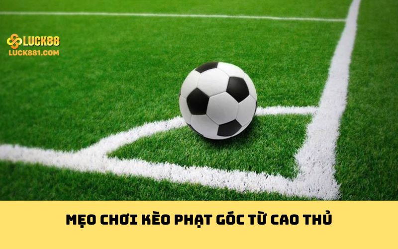 Mẹo chơi kèo phạt góc từ cao thủ