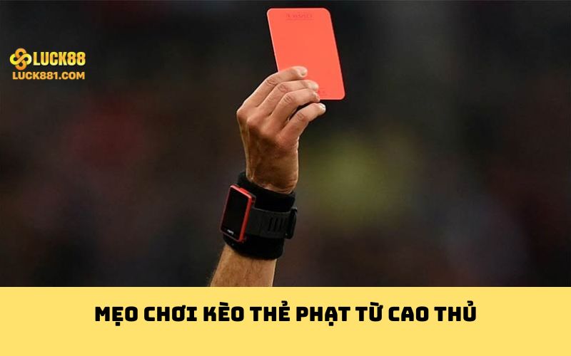 Mẹo chơi kèo thẻ phạt từ cao thủ