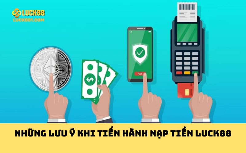Những lưu ý khi tiến hành nạp tiền LUCK88